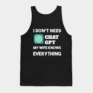 i don't need Chat GPT My Wify Knows Everything Tank Top